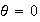 $\theta =0$